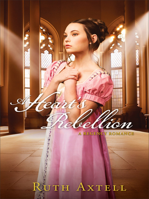 Title details for A Heart's Rebellion--A Regency Romance by Ruth Axtell - Available